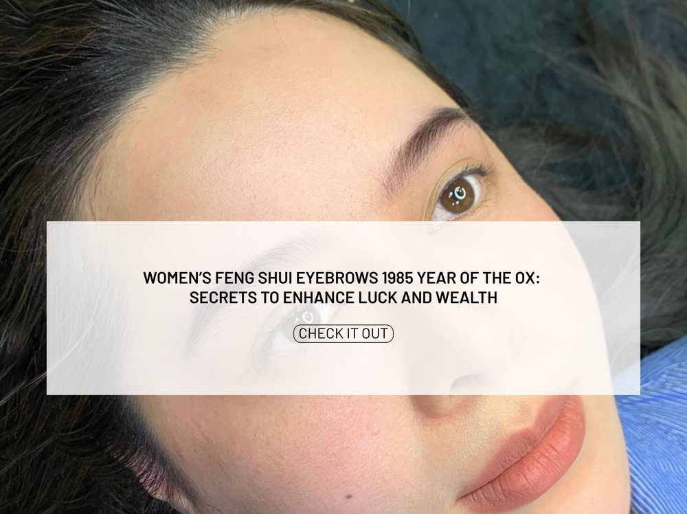 Women’s Feng Shui Eyebrows 1985 Year of the Ox: Secrets to Enhance Luck and Wealth